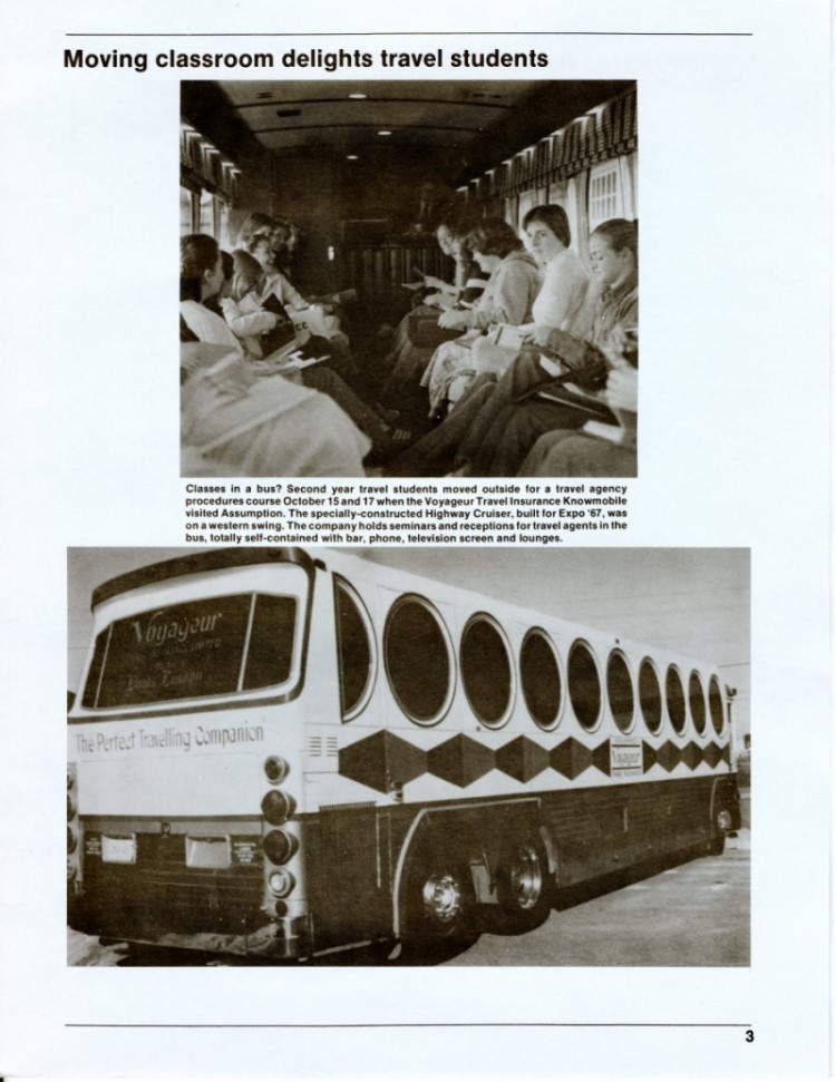 Moving Classroom Delights Travel Students Classes in a bus? Second year travel students moved outside for a travel agency procedures course October 15 and 17 when the Voyageur Travel Insurance Knowmobile visited Assumption. The specially-constructed Highway Cruiser, built for Expo '67, was on a western swing. The company holds seminars and receptions for travel agents in the bus, totally self-contained with bar, phone, television screen and lounges
