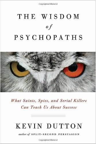The wisdom of psychopaths: what saints, spies, and serial killers can teach us about success