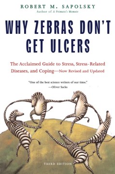 Why Zebra's Don't Get Ulcers: The Acclaimed Guide to Stress, Stress-Related Diseases, and Coping